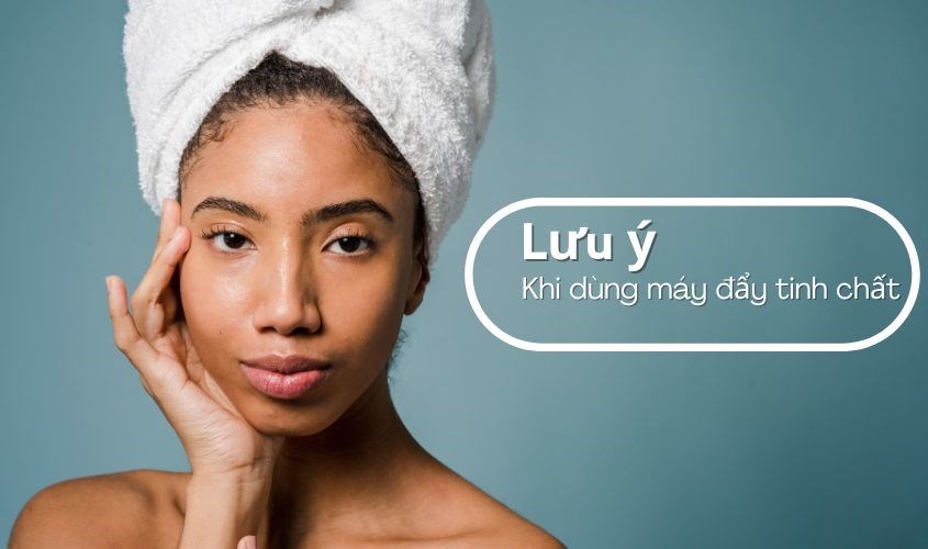 Lưu ý khi dùng máy đẩy tinh chất Lưu ý khi dùng máy đẩy tinh chất